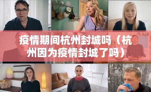 疫情期间杭州封城吗（杭州因为疫情封城了吗）