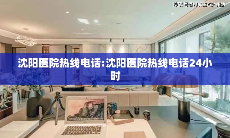 沈阳医院热线电话:沈阳医院热线电话24小时