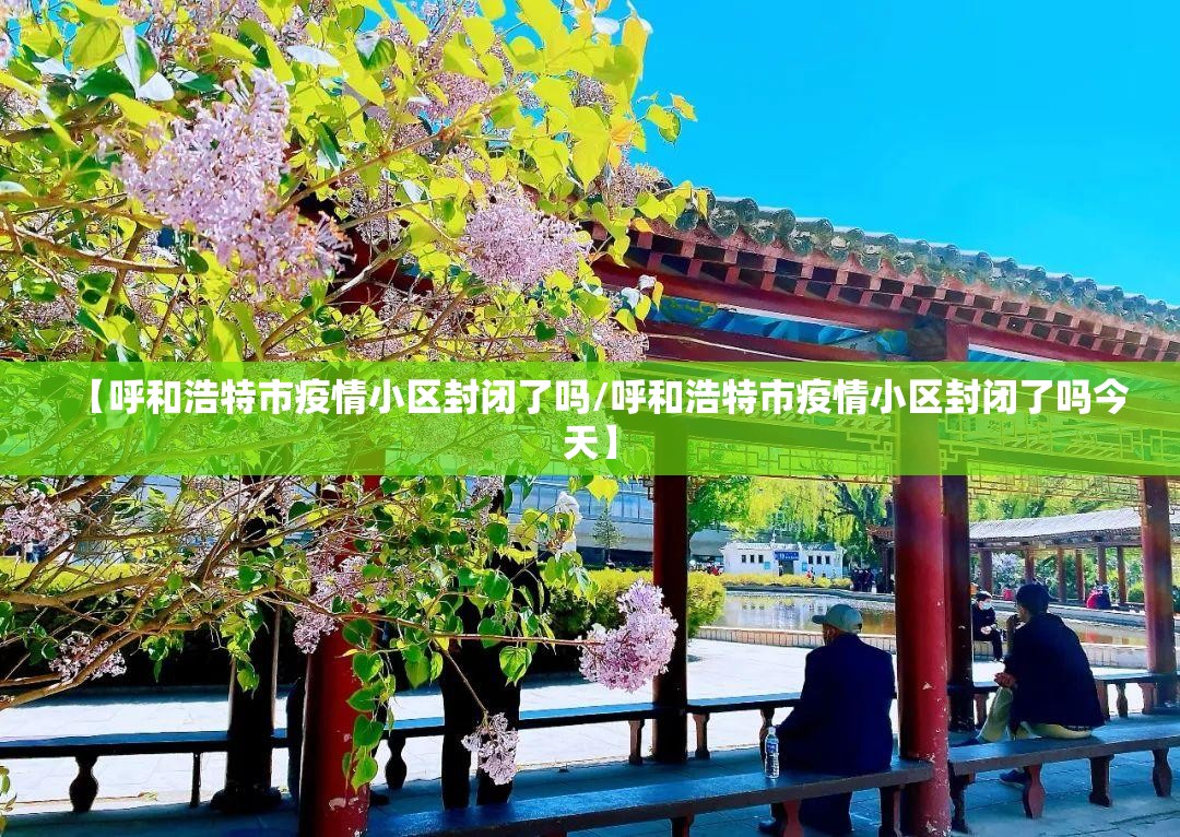 【呼和浩特市疫情小区封闭了吗/呼和浩特市疫情小区封闭了吗今天】