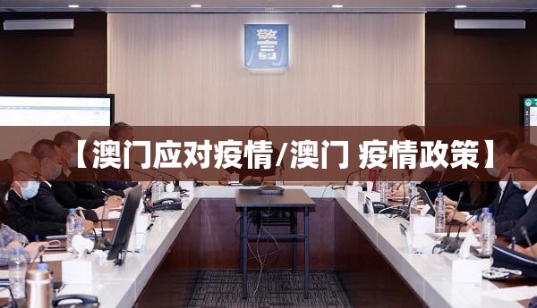 【澳门应对疫情/澳门 疫情政策】
