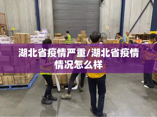 湖北省疫情严重/湖北省疫情情况怎么样