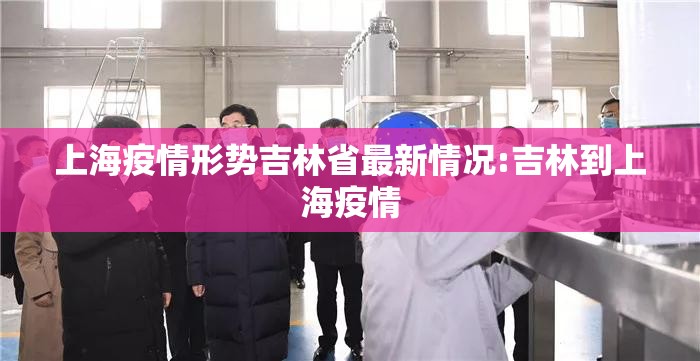 上海疫情形势吉林省最新情况:吉林到上海疫情