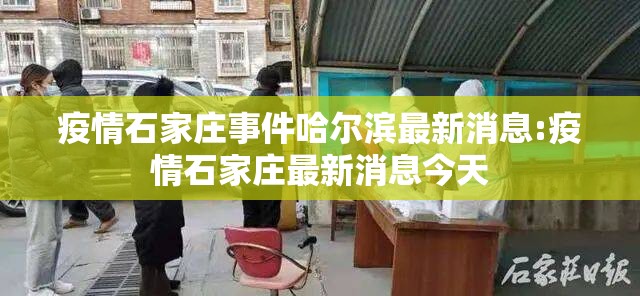 疫情石家庄事件哈尔滨最新消息:疫情石家庄最新消息今天