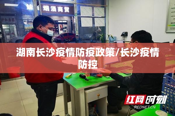 湖南长沙疫情防疫政策/长沙疫情防控