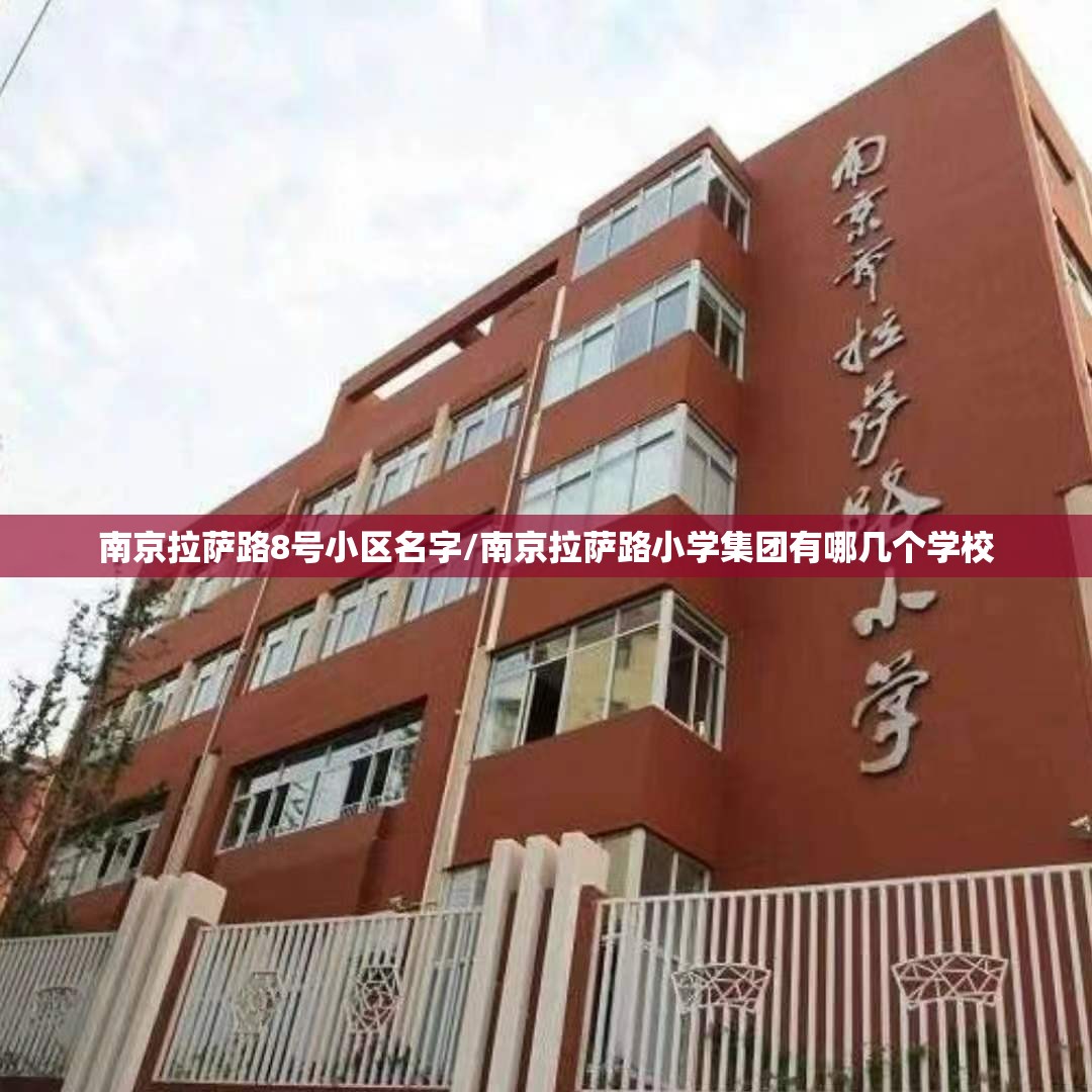南京拉萨路8号小区名字/南京拉萨路小学集团有哪几个学校