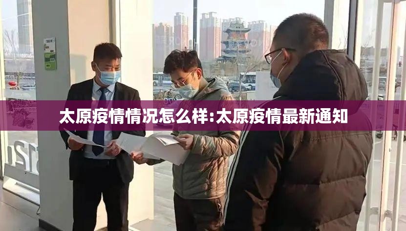 太原疫情情况怎么样:太原疫情最新通知