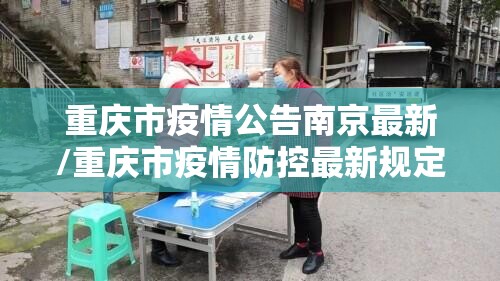 重庆市疫情公告南京最新/重庆市疫情防控最新规定
