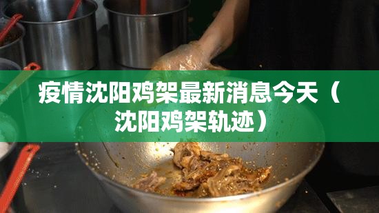 疫情沈阳鸡架最新消息今天（沈阳鸡架轨迹）