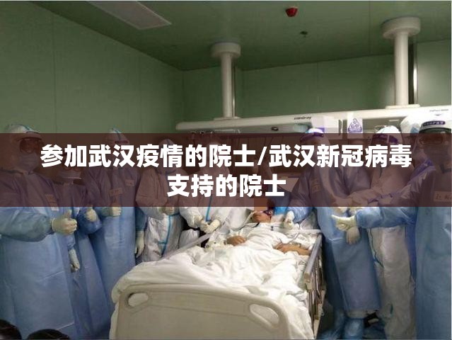 参加武汉疫情的院士/武汉新冠病毒支持的院士