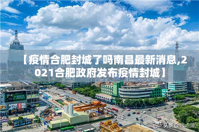 【疫情合肥封城了吗南昌最新消息,2021合肥政府发布疫情封城】