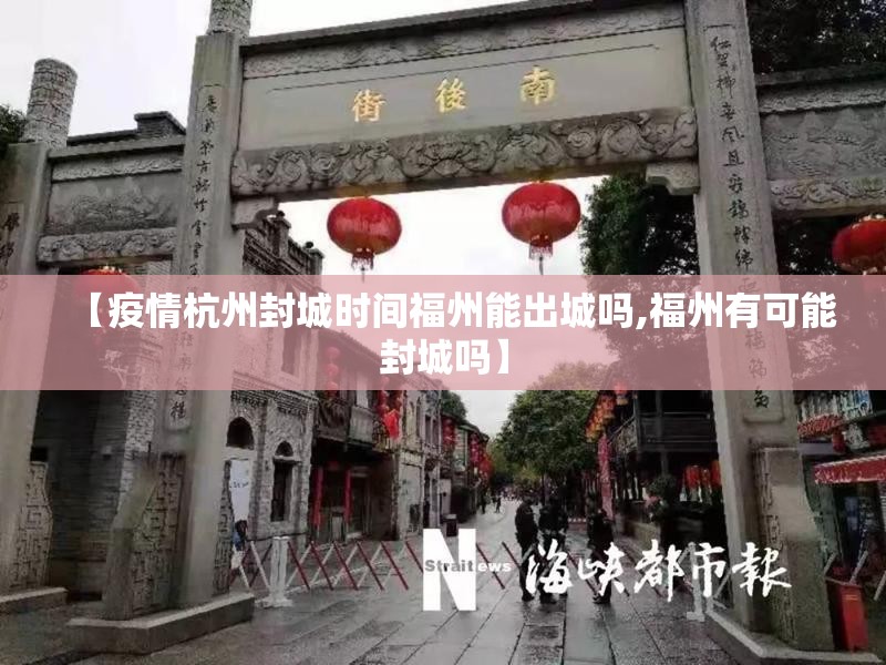 【疫情杭州封城时间福州能出城吗,福州有可能封城吗】