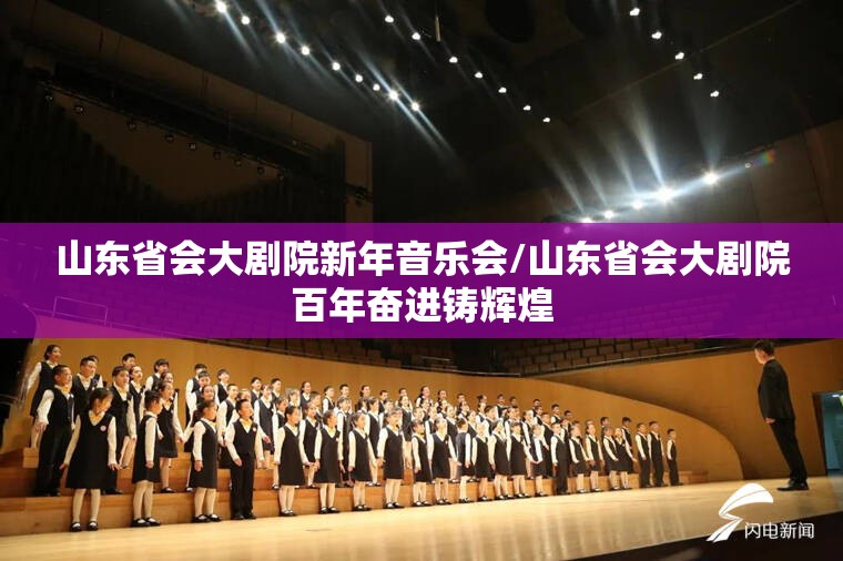 山东省会大剧院新年音乐会/山东省会大剧院百年奋进铸辉煌