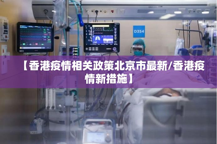 【香港疫情相关政策北京市最新/香港疫情新措施】