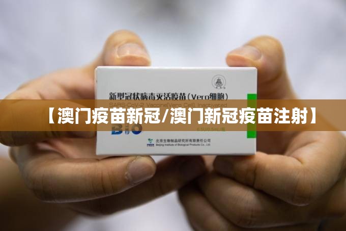 【澳门疫苗新冠/澳门新冠疫苗注射】