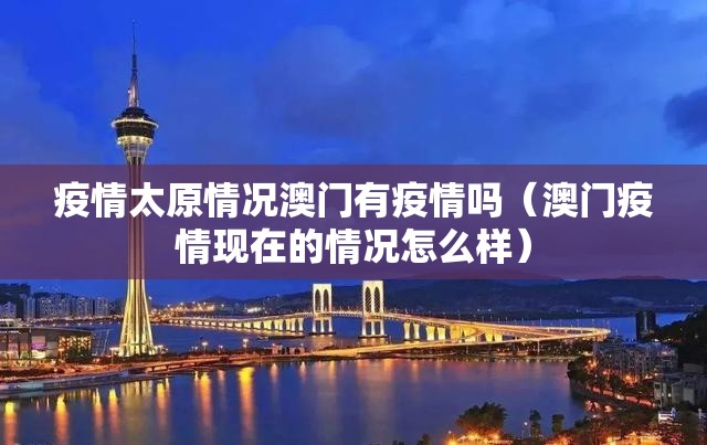 疫情太原情况澳门有疫情吗（澳门疫情现在的情况怎么样）