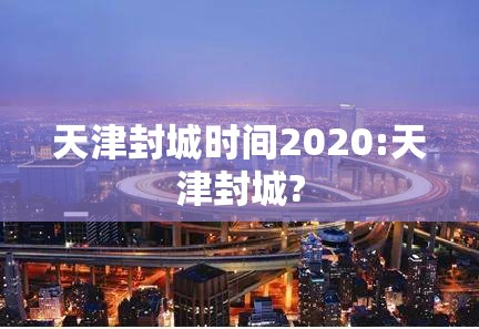 天津封城时间2020:天津封城?