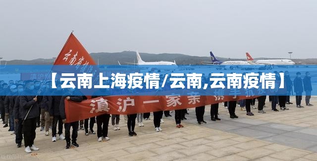 【云南上海疫情/云南,云南疫情】