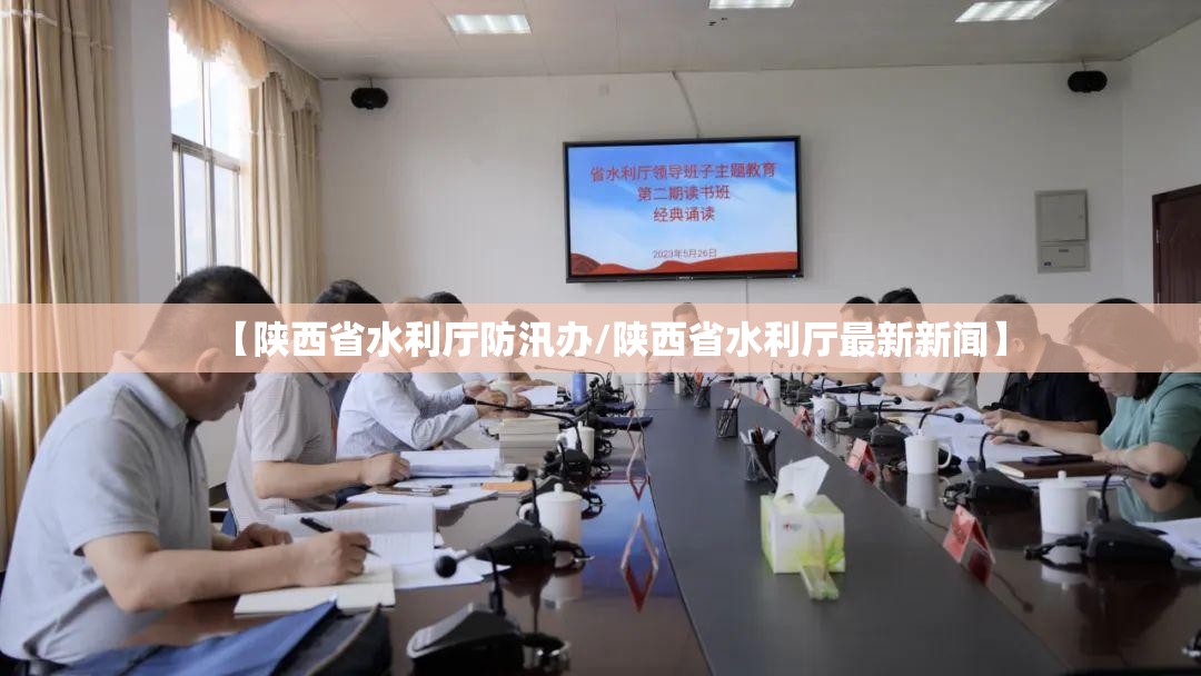 【陕西省水利厅防汛办/陕西省水利厅最新新闻】