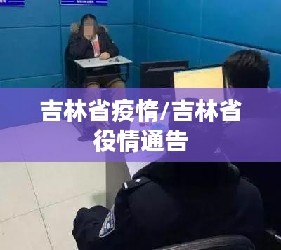 吉林省疫惰/吉林省役情通告