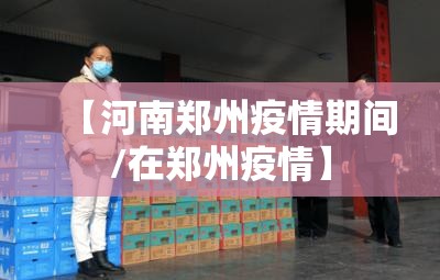 【河南郑州疫情期间/在郑州疫情】