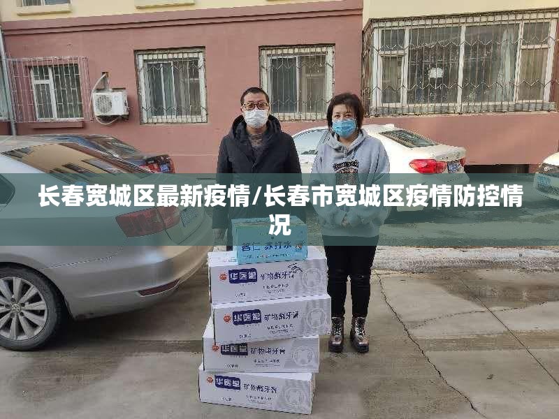 长春宽城区最新疫情/长春市宽城区疫情防控情况