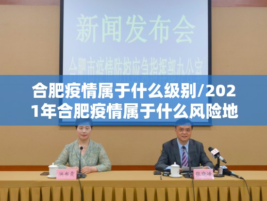 合肥疫情属于什么级别/2021年合肥疫情属于什么风险地区