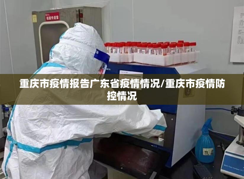 重庆市疫情报告广东省疫情情况/重庆市疫情防控情况