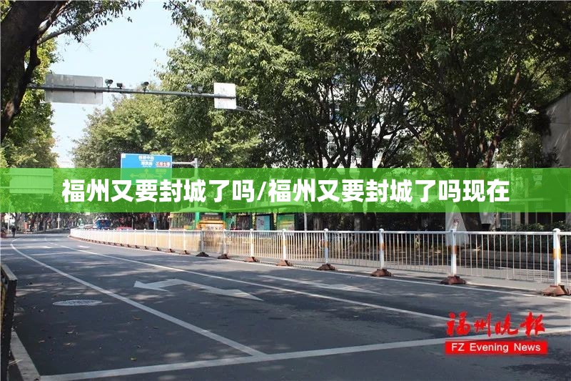 福州又要封城了吗/福州又要封城了吗现在