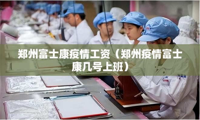 郑州富士康疫情工资（郑州疫情富士康几号上班）