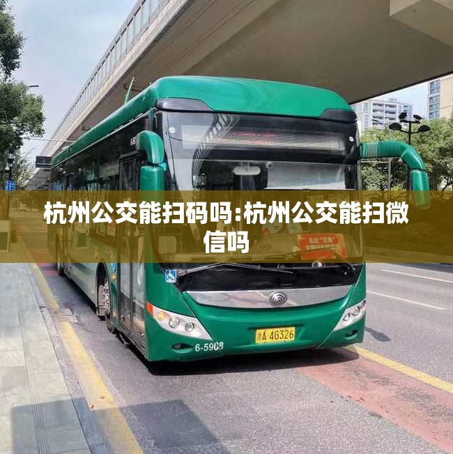 杭州公交能扫码吗:杭州公交能扫微信吗