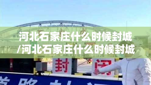 河北石家庄什么时候封城/河北石家庄什么时候封城最新消息