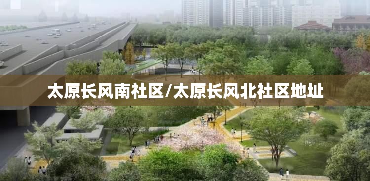 太原长风南社区/太原长风北社区地址