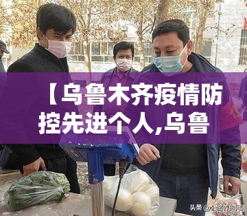【乌鲁木齐疫情防控先进个人,乌鲁木齐疫情党员事迹】