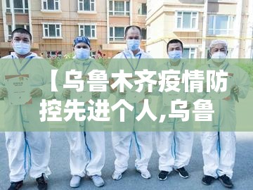【乌鲁木齐疫情防控先进个人,乌鲁木齐疫情党员事迹】