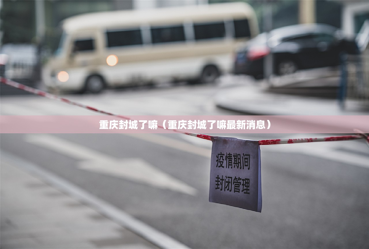 重庆封城了嘛（重庆封城了嘛最新消息）
