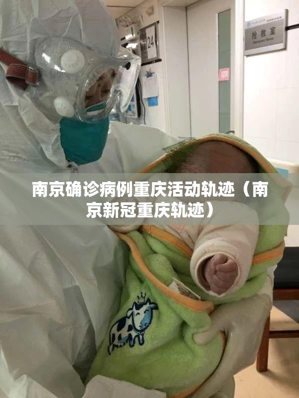 南京确诊病例重庆活动轨迹（南京新冠重庆轨迹）