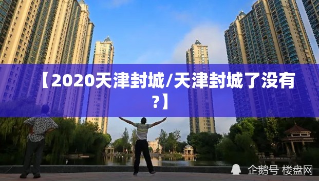 【2020天津封城/天津封城了没有?】