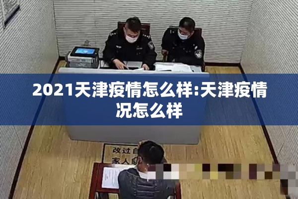 2021天津疫情怎么样:天津疫情况怎么样