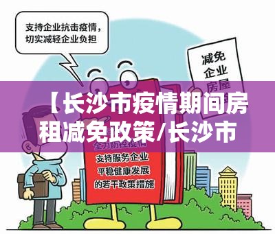 【长沙市疫情期间房租减免政策/长沙市疫情期间房租减免政策规定】