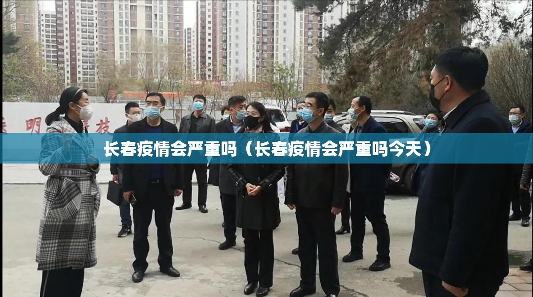 长春疫情会严重吗（长春疫情会严重吗今天）