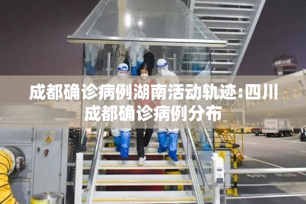 成都确诊病例湖南活动轨迹:四川成都确诊病例分布