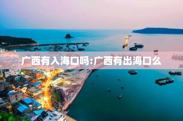 广西有入海口吗:广西有出海口么