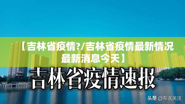【吉林省疫情?/吉林省疫情最新情况最新消息今天】