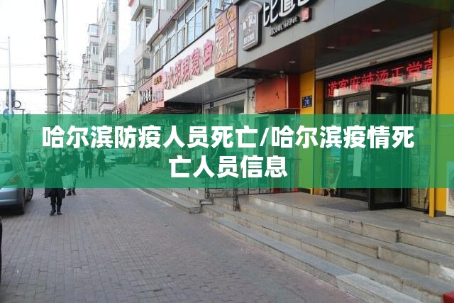 哈尔滨防疫人员死亡/哈尔滨疫情死亡人员信息