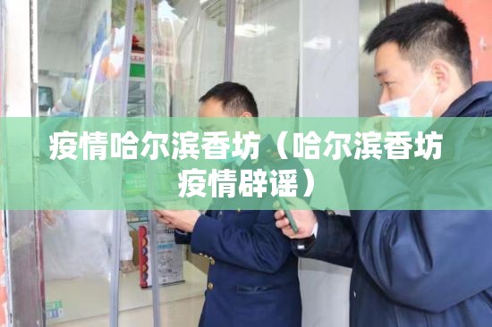 疫情哈尔滨香坊（哈尔滨香坊疫情辟谣）
