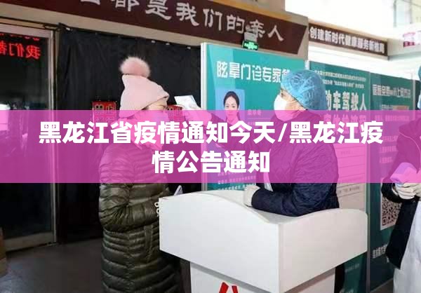 黑龙江省疫情通知今天/黑龙江疫情公告通知