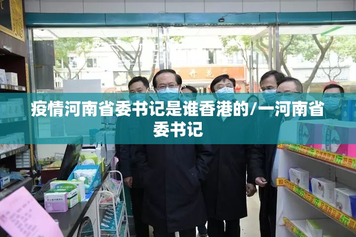 疫情河南省委书记是谁香港的/一河南省委书记