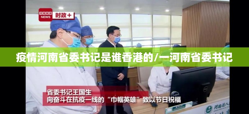疫情河南省委书记是谁香港的/一河南省委书记