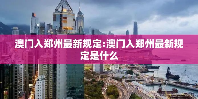澳门入郑州最新规定:澳门入郑州最新规定是什么
