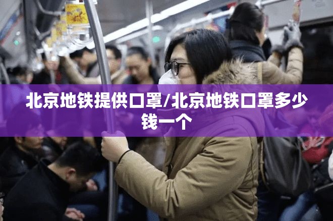 北京地铁提供口罩/北京地铁口罩多少钱一个